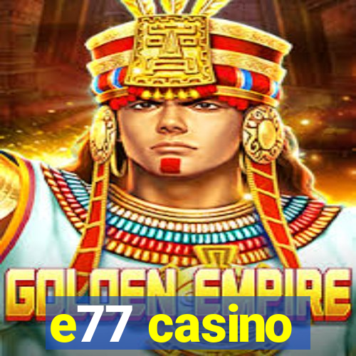 e77 casino